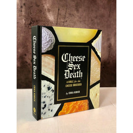 Cheese, Sex, Death: A Bible for the Cheese Obsessed