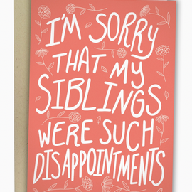 I'm Sorry My Siblings Were Such Disappointments Mother's Day Card