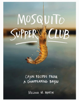 Mosquito Supper Club: Cajun Recipes from a Disappearing Bayou