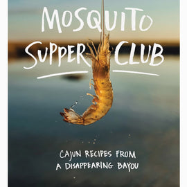 Mosquito Supper Club: Cajun Recipes from a Disappearing Bayou