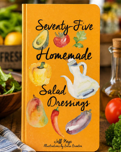 Seventy-Five Homemade Salad Dressings
