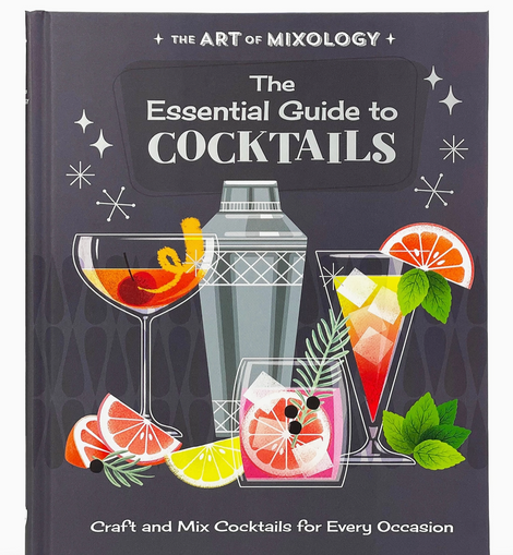 The Art of Mixology: The Essential Guide To Cocktails