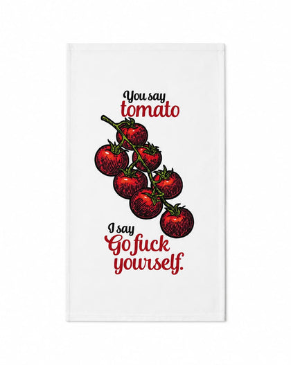A white rectangular kitchen towel featuring a graphic of red cherry tomatoes on a vine with the text 'You say tomato I say Gofuck yourself.' in black and red lettering.
