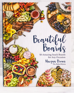 Beautiful Boards Book: 50 Amazing Snack Boards for Any Occasion